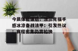 今晨体能课后；法兰克福手感冰凉备战法甲；引发热议；赛程密集仍需轮换的简单介绍爱游戏官网
